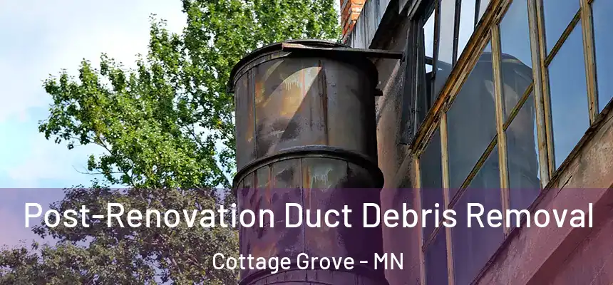 Post-Renovation Duct Debris Removal Cottage Grove - MN